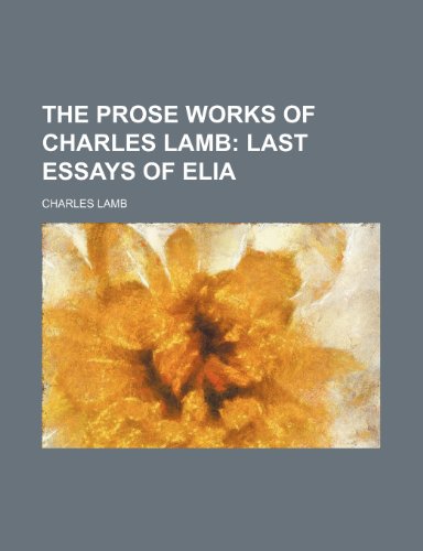 The Prose Works of Charles Lamb (Volume 3); Last Essays of Elia (9780217366793) by Lamb, Charles