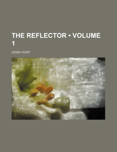 The Reflector (Volume 1) (9780217367479) by Hunt, Leigh