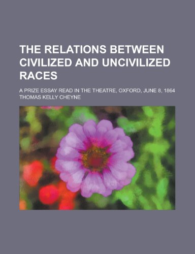 9780217367622: The relations between civilized and uncivilized races; a prize essay read in the theatre, Oxford, June 8, 1864