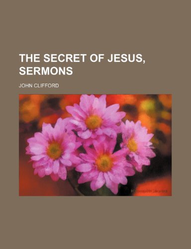 The Secret of Jesus, Sermons (9780217368292) by Clifford, John