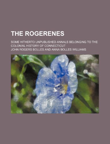 9780217368889: The Rogerenes; Some Hitherto Unpublished Annals Belonging to the Colonial History of Connecticut
