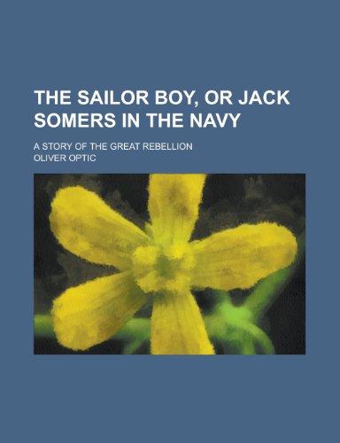 The sailor boy, or Jack Somers in the navy; a story of the great rebellion (9780217369763) by Optic, Oliver