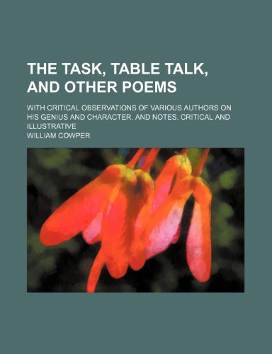 The task, Table talk, and other poems; With critical observations of various authors on his genius and character, and notes, critical and illustrative (9780217374002) by Cowper, William