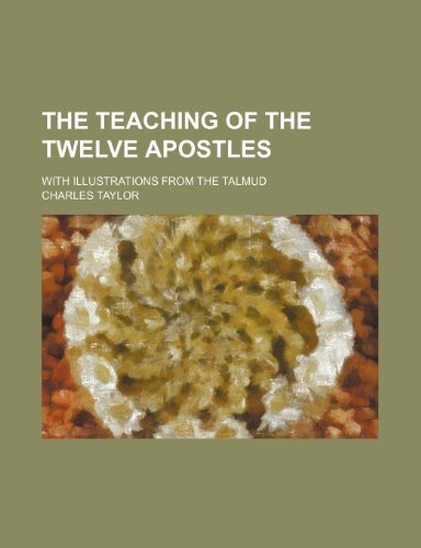 The Teaching of the Twelve Apostles; With Illustrations From the Talmud (9780217374163) by Taylor, Charles