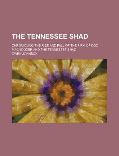 The Tennessee Shad; Chronicling the Rise and Fall of the Firm of Doc Macnooder and the Tennessee Shad (9780217374309) by Johnson, Owen