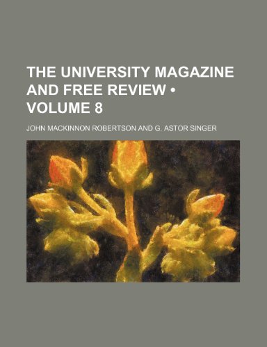 The University Magazine and Free Review (Volume 8) (9780217375306) by Robertson, John Mackinnon