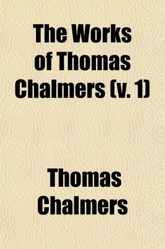 The Works of Thomas Chalmers (Volume 1) (9780217375955) by Chalmers, Thomas