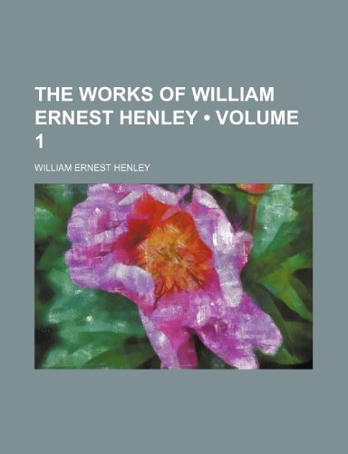 9780217376365: The Works of William Ernest Henley (Volume 1)