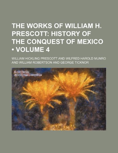 The Works of William H. Prescott (Volume 4); History of the Conquest of Mexico (9780217376372) by Prescott, William Hickling
