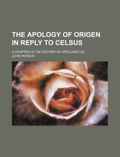 The Apology of Origen in Reply to Celsus; A Chapter in the History of Apologetics (9780217377966) by Patrick, John