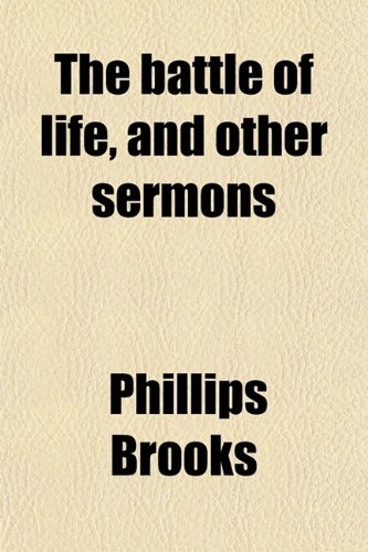 The Battle of Life, and Other Sermons (9780217378857) by Brooks, Phillips