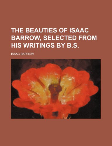 9780217378901: The beauties of Isaac Barrow, selected from his writings by B.S.