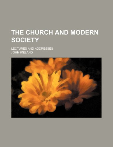 The Church and Modern Society; Lectures and Addresses (9780217380218) by Ireland, John