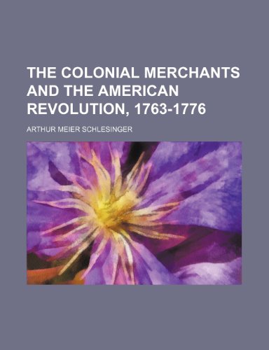 The Colonial Merchants and the American Revolution, 1763-1776 (9780217380713) by Schlesinger, Arthur Meier