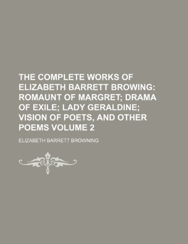 The Complete Works of Elizabeth Barrett Browing Volume 2; Romaunt of Margret Drama of exile Lady Geraldine Vision of poets, and other poems (9780217381123) by Browning, Elizabeth Barrett