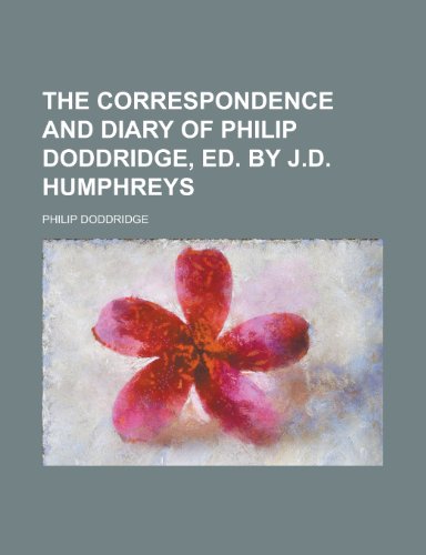 The correspondence and diary of Philip Doddridge, ed. by J.D. Humphreys (9780217381543) by Doddridge, Philip