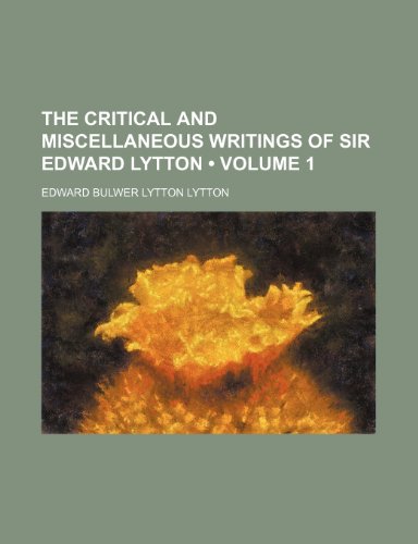 The Critical and Miscellaneous Writings of Sir Edward Lytton (Volume 1) (9780217381949) by Lytton, Edward Bulwer Lytton