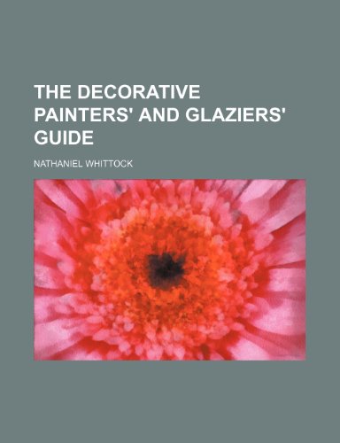 The decorative painters' and glaziers' guide (9780217382328) by Whittock, Nathaniel