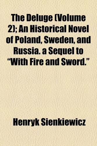 The Deluge (Volume 2); An Historical Novel of Poland, Sweden, and Russia. a Sequel to with Fire and Sword. (9780217382366) by Henryk Sienkiewicz