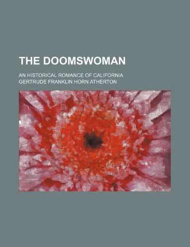 The doomswoman; an historical romance of California (9780217383318) by Atherton, Gertrude Franklin Horn