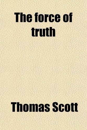 The Force of Truth; An Authentic Narrative (9780217385657) by Scott, Thomas