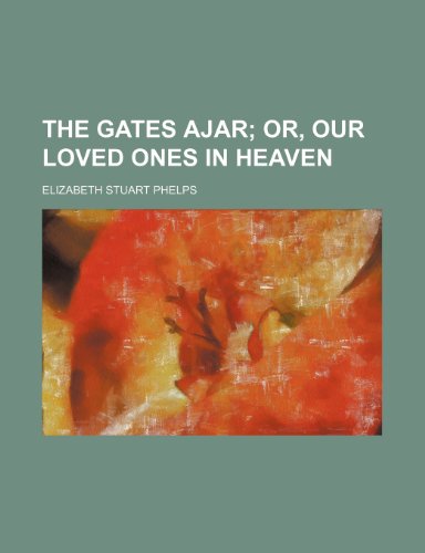 The Gates Ajar; Or, Our Loved Ones in Heaven (9780217386234) by Phelps, Elizabeth Stuart