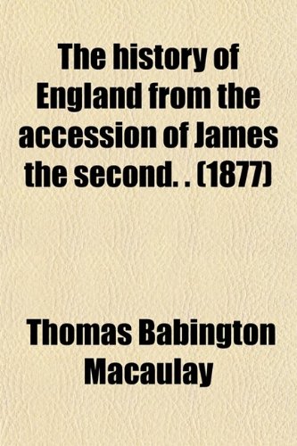 The history of England from the accession of James the second. . (1877) (9780217388337) by Macaulay, Thomas Babington