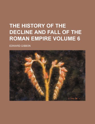 9780217389723: The history of the decline and fall of the Roman empire Volume 6