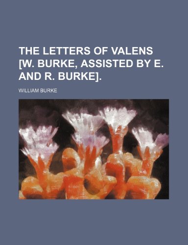 The Letters of Valens [W. Burke, Assisted by E. and R. Burke]. (9780217392495) by Burke, William