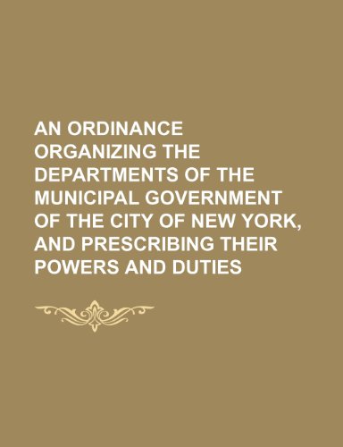 An Ordinance Organizing the Departments of the Municipal Government of the City of New York, and Prescribing Their Powers and Duties (9780217393676) by York., New