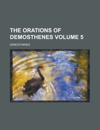 The Orations of Demosthenes Volume 5 (9780217395090) by Demosthenes; Kennedy, Charles Rann