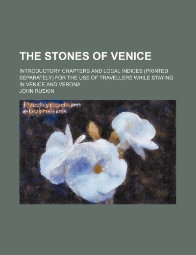 9780217398251: The stones of Venice; introductory chapters and local indices (printed separately) for the use of travellers while staying in Venice and Verona