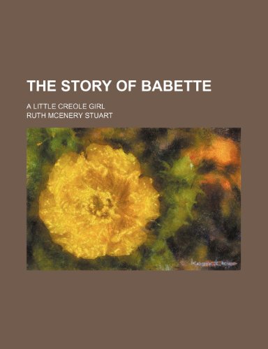 The Story of Babette; A Little Creole Girl (9780217398275) by Stuart, Ruth Mcenery