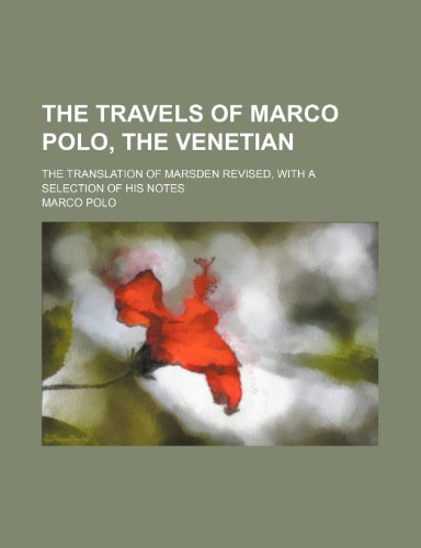 The travels of Marco Polo, the Venetian; the translation of Marsden revised, with a selection of his notes (9780217400084) by Polo, Marco