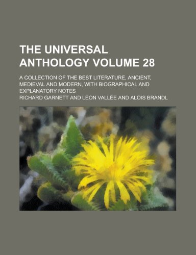 The Universal Anthology Volume 28; A Collection of the Best Literature, Ancient, Medieval and Modern, with Biographical and Explanatory Notes (9780217400657) by Garnett, Richard