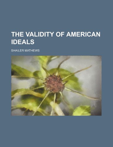 The Validity of American Ideals (9780217400756) by Mathews, Shailer