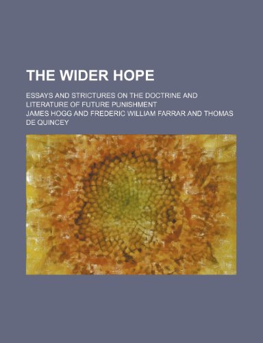 The Wider Hope; Essays and Strictures on the Doctrine and Literature of Future Punishment (9780217401692) by Hogg, James