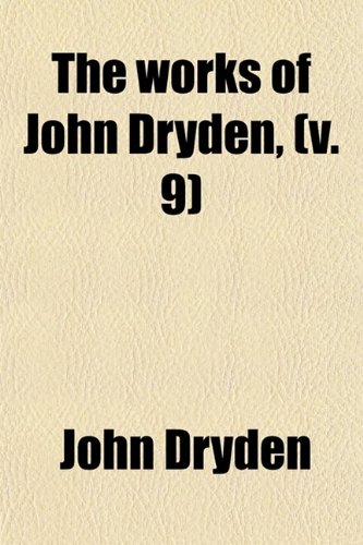 The Works of John Dryden, (Volume 9); Now First Collected in Eighteen Vols (9780217402972) by Dryden, John