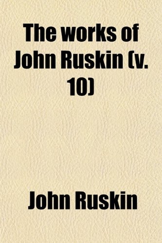 The Works of John Ruskin (Volume 10) (9780217403092) by Ruskin, John