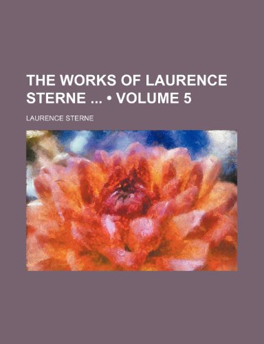 The Works of Laurence Sterne (Volume 5) (9780217403177) by Sterne, Laurence