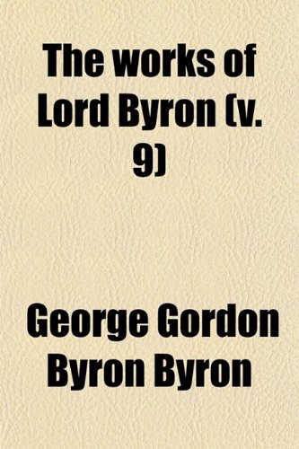 The Works of Lord Byron (Volume 9) (9780217403238) by Byron, George Gordon; Byron, Baron George Gordon Byron