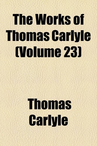 The Works of Thomas Carlyle (Volume 23); Wilhelm Meister's Apprenticeship and Travels, Translated from the German of Goethe (9780217403757) by Carlyle, Thomas