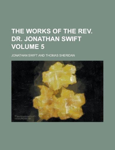 The works of the Rev. Dr. Jonathan Swift Volume 5 (9780217404259) by Swift, Jonathan