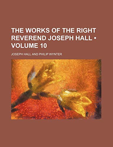 9780217404365: The Works of the Right Reverend Joseph Hall (Volume 10)