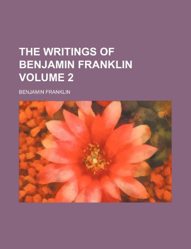 The writings of Benjamin Franklin Volume 2 (9780217404730) by Franklin, Benjamin
