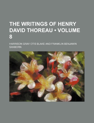 The Writings of Henry David Thoreau (Volume 8) (9780217404839) by Thoreau, Henry David; Blake, Harrison Gray Otis