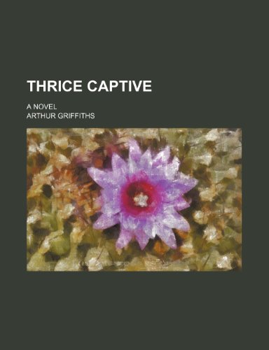 Thrice Captive; A Novel (9780217406185) by Griffiths, Arthur