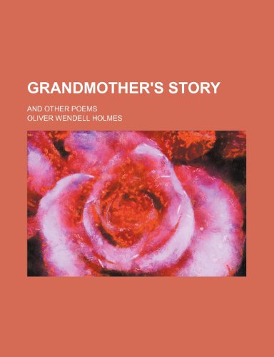 Grandmother's Story; And Other Poems (9780217407878) by Holmes, Oliver Wendell