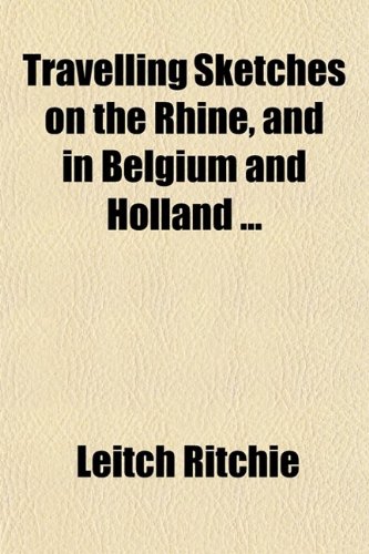 Travelling Sketches on the Rhine, and in Belgium and Holland (9780217410694) by Ritchie, Leitch
