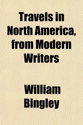 9780217411011: Travels in North America, From Modern Writers; With Remarks and Observations; Exhibiting a Connected View of the Geography and Present State of [Idioma Ingls]